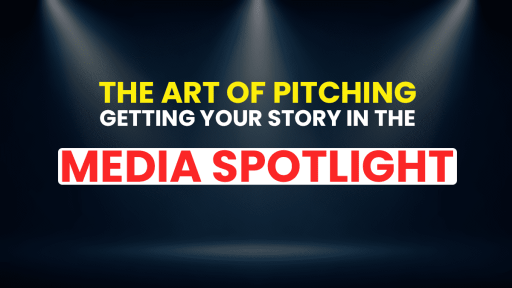 The Art of Pitching: Getting Your Story In The Media Spotlight