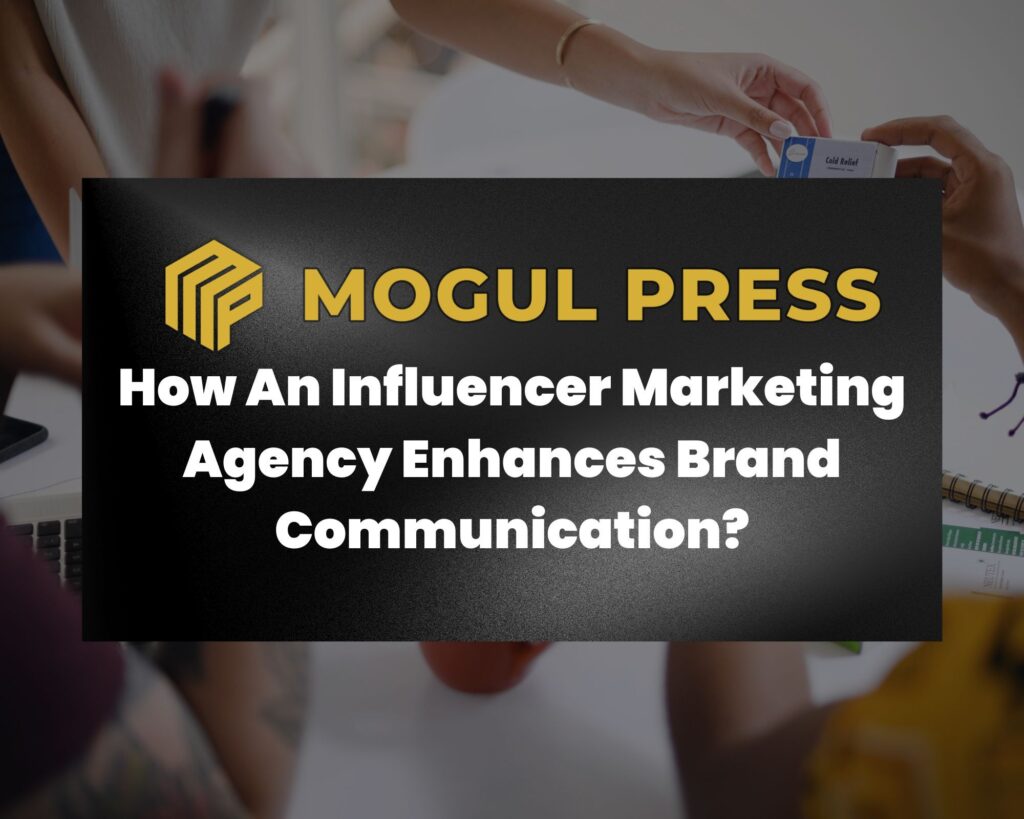 Mogul Press How An Influencer Marketing Agency Enhances Brand Communication